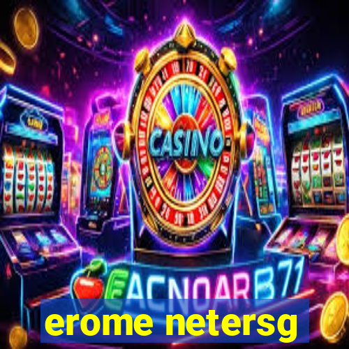 erome netersg